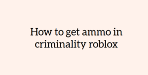 How to get ammo in criminality roblox