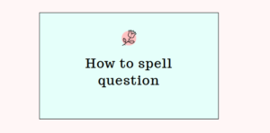 How to spell question