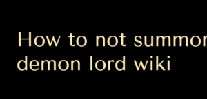 How to not summon demon lord wiki