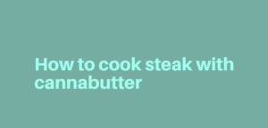 How to cook steak with cannabutter