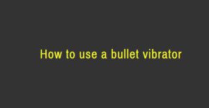 How to use a bullet vibrator