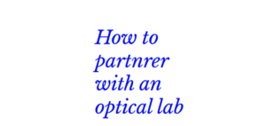 How to partnrer with an optical lab