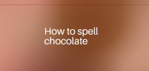 How to spell chocolate