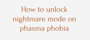 How to unlock nightmare mode on phasma phobia