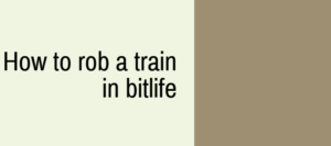 How to rob a train in bitlife