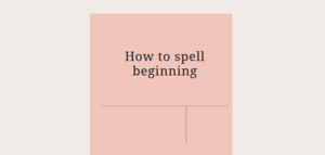 How to spell beginning